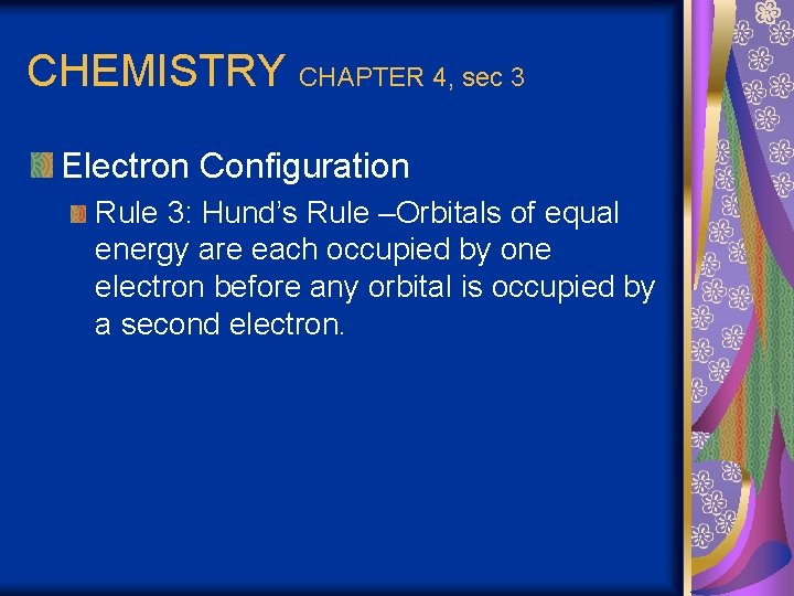 CHEMISTRY CHAPTER 4, sec 3 Electron Configuration Rule 3: Hund’s Rule –Orbitals of equal