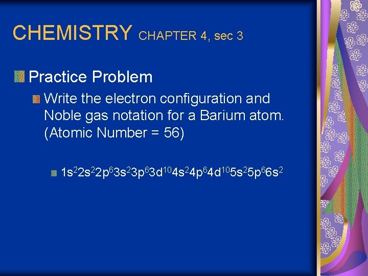 CHEMISTRY CHAPTER 4, sec 3 Practice Problem Write the electron configuration and Noble gas