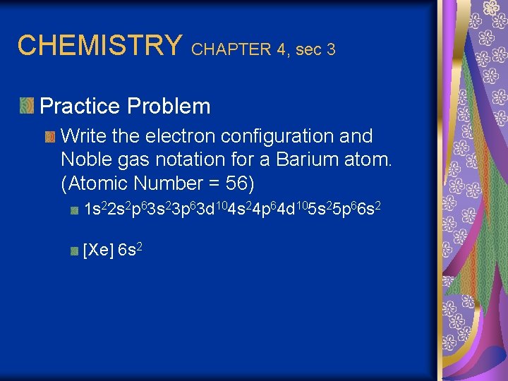 CHEMISTRY CHAPTER 4, sec 3 Practice Problem Write the electron configuration and Noble gas