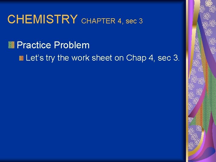 CHEMISTRY CHAPTER 4, sec 3 Practice Problem Let’s try the work sheet on Chap