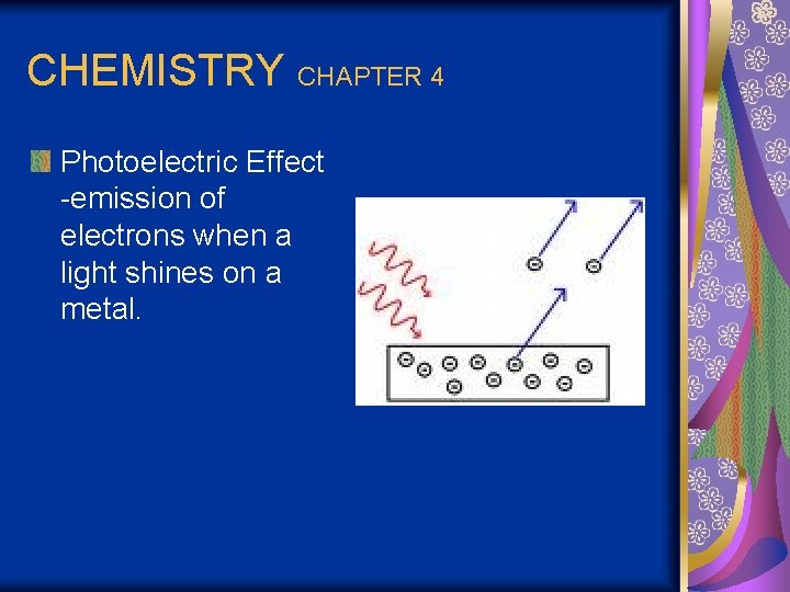 CHEMISTRY CHAPTER 4 Photoelectric Effect -emission of electrons when a light shines on a