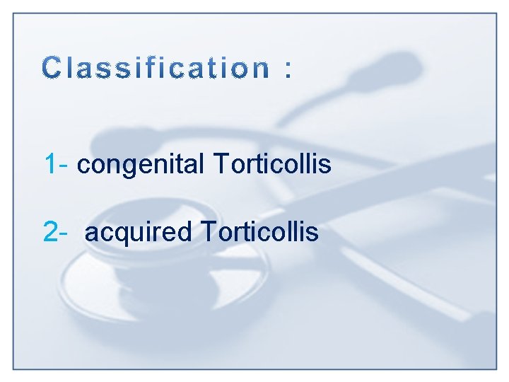 1 - congenital Torticollis 2 - acquired Torticollis 
