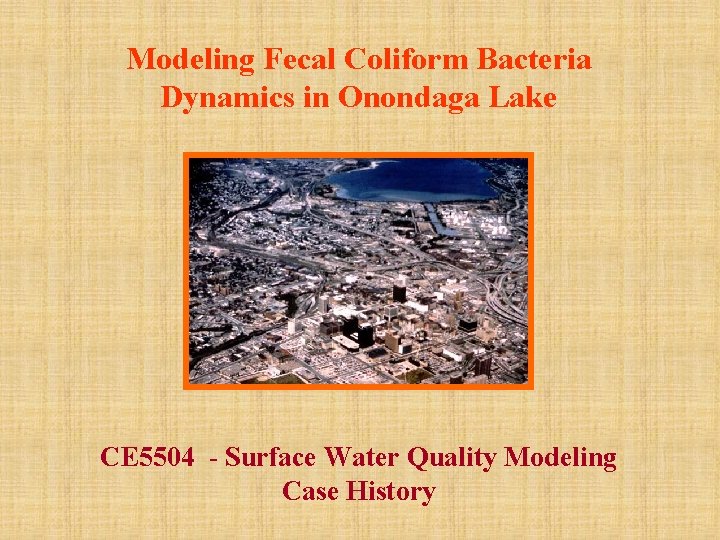 Modeling Fecal Coliform Bacteria Dynamics in Onondaga Lake CE 5504 - Surface Water Quality