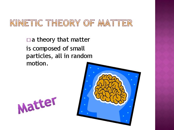 �a theory that matter is composed of small particles, all in random motion. r