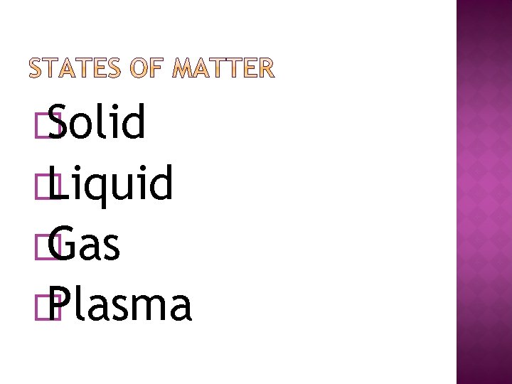 � Solid � Liquid � Gas � Plasma 