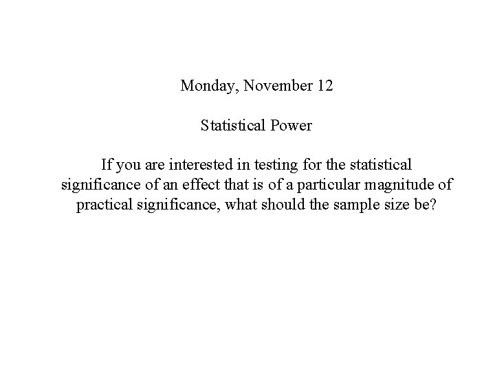 Monday, November 12 Statistical Power If you are interested in testing for the statistical