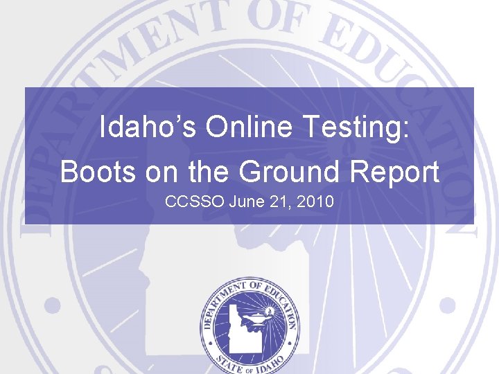 Idaho’s Online Testing: Boots on the Ground Report CCSSO June 21, 2010 