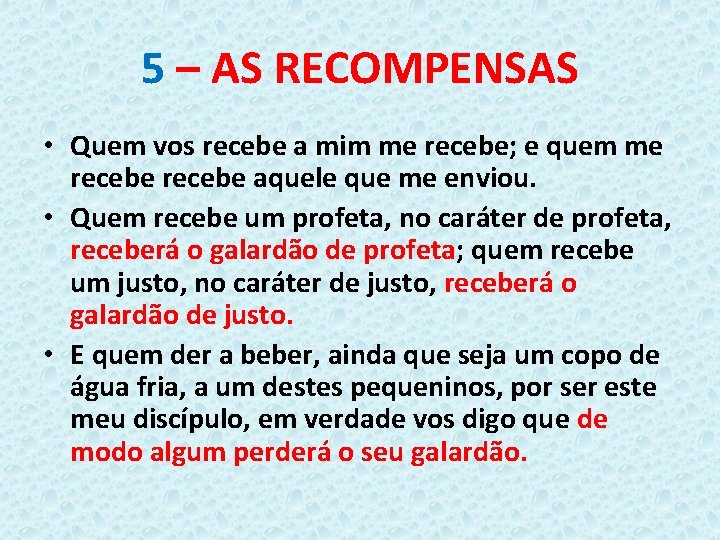 5 – AS RECOMPENSAS • Quem vos recebe a mim me recebe; e quem