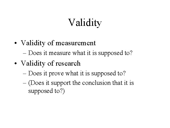 Validity • Validity of measurement – Does it measure what it is supposed to?