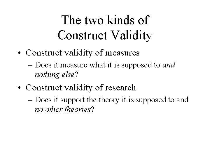 The two kinds of Construct Validity • Construct validity of measures – Does it