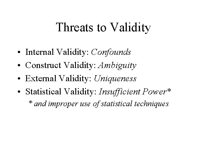 Threats to Validity • • Internal Validity: Confounds Construct Validity: Ambiguity External Validity: Uniqueness