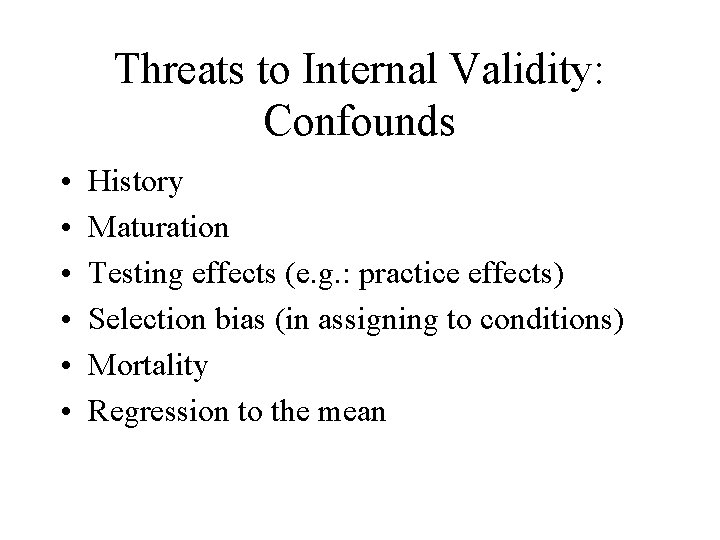 Threats to Internal Validity: Confounds • • • History Maturation Testing effects (e. g.