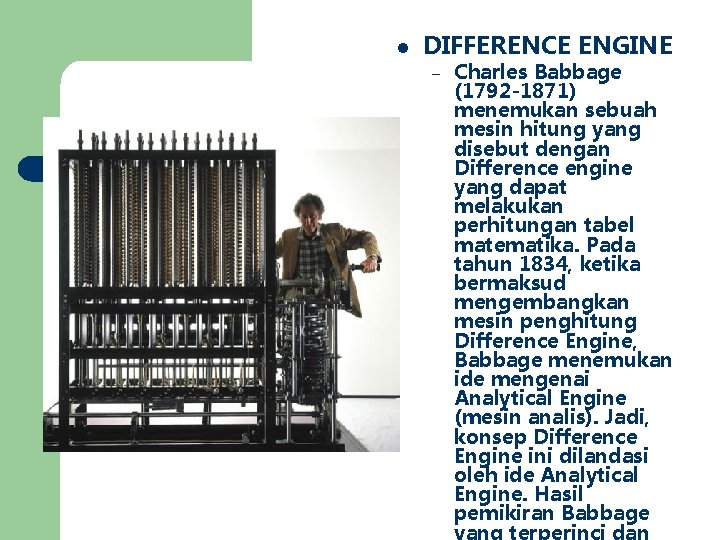 l DIFFERENCE ENGINE – Charles Babbage (1792 -1871) menemukan sebuah mesin hitung yang disebut