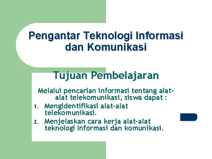 Pengantar Teknologi Informasi dan Komunikasi Tujuan Pembelajaran Melalui pencarian informasi tentang alat telekomunikasi, siswa