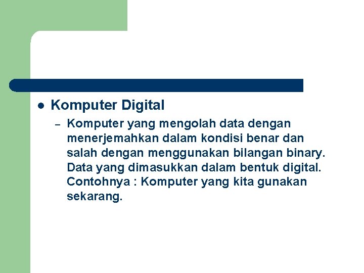 l Komputer Digital – Komputer yang mengolah data dengan menerjemahkan dalam kondisi benar dan