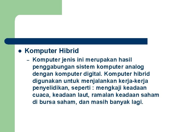 l Komputer Hibrid – Komputer jenis ini merupakan hasil penggabungan sistem komputer analog dengan