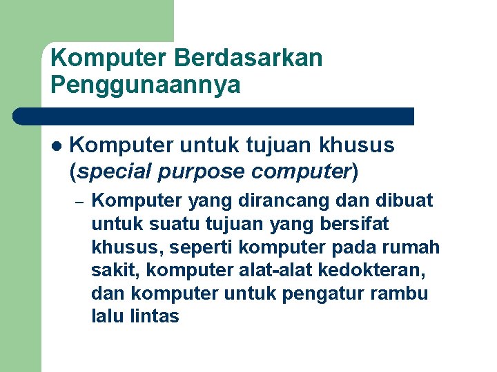Komputer Berdasarkan Penggunaannya l Komputer untuk tujuan khusus (special purpose computer) – Komputer yang