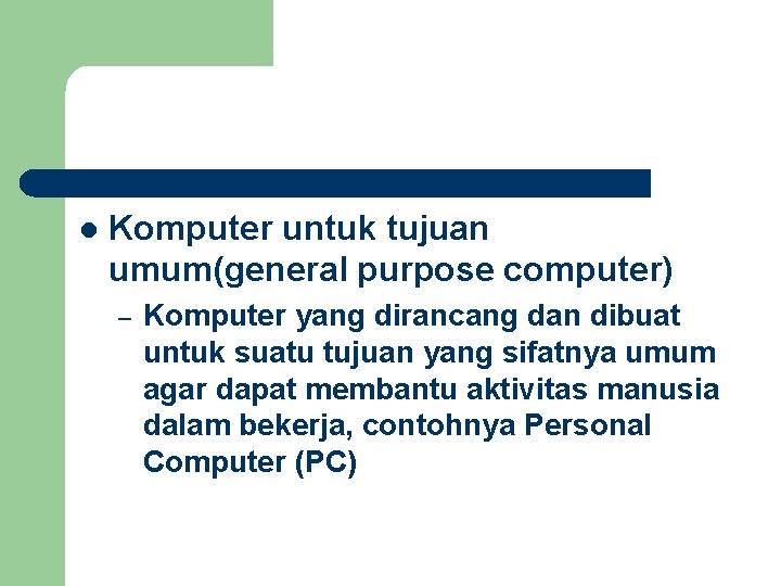 l Komputer untuk tujuan umum(general purpose computer) – Komputer yang dirancang dan dibuat untuk