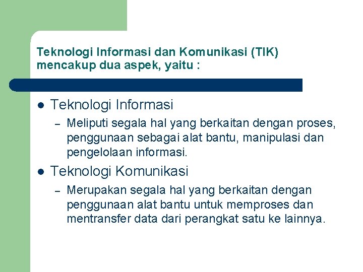 Teknologi Informasi dan Komunikasi (TIK) mencakup dua aspek, yaitu : l Teknologi Informasi –