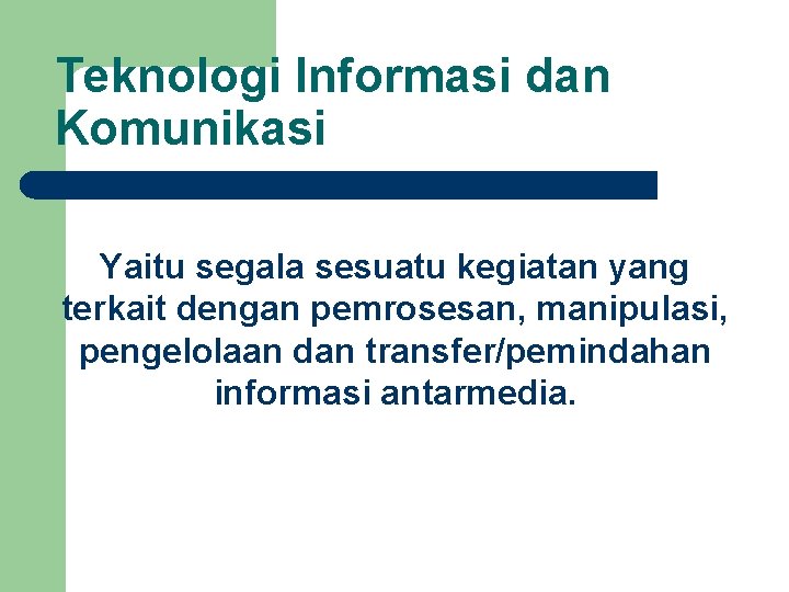 Teknologi Informasi dan Komunikasi Yaitu segala sesuatu kegiatan yang terkait dengan pemrosesan, manipulasi, pengelolaan