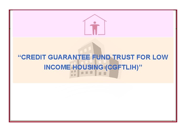NHB “CREDIT GUARANTEE FUND TRUST FOR LOW INCOME HOUSING (CGFTLIH)” 1 