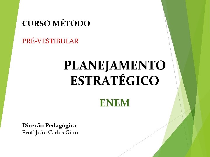 CURSO MÉTODO PRÉ-VESTIBULAR PLANEJAMENTO ESTRATÉGICO ENEM Direção Pedagógica Prof. João Carlos Gino 