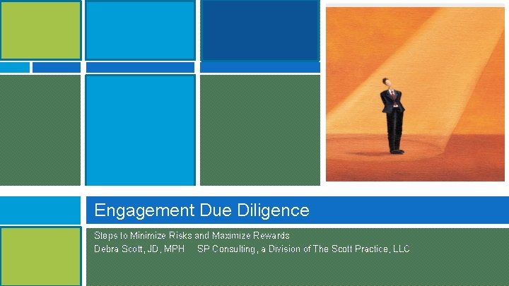 Engagement Due Diligence Steps to Minimize Risks and Maximize Rewards Debra Scott, JD, MPH