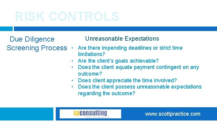 RISK CONTROLS Due Diligence Screening Process Unreasonable Expectations • Are there impending deadlines or