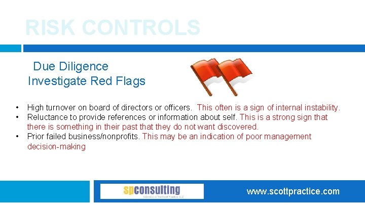 RISK CONTROLS Due Diligence Investigate Red Flags • • • High turnover on board