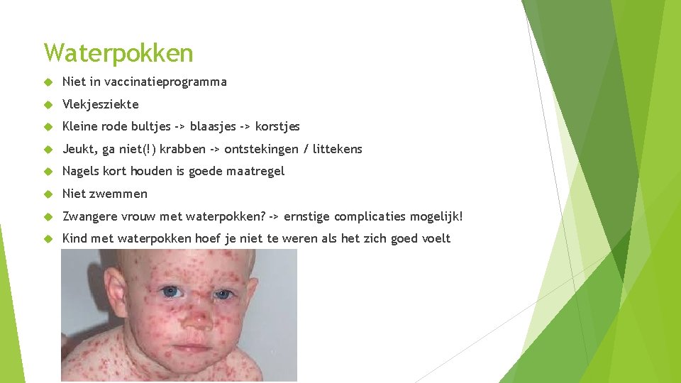 Waterpokken Niet in vaccinatieprogramma Vlekjesziekte Kleine rode bultjes -> blaasjes -> korstjes Jeukt, ga