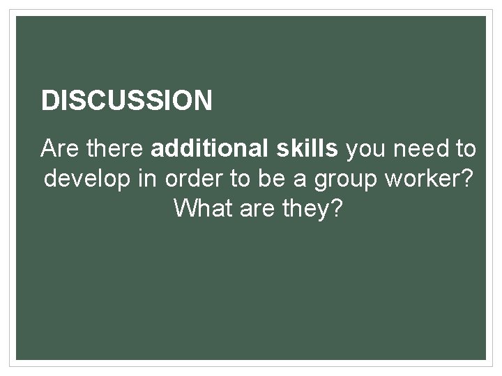 DISCUSSION Are there additional skills you need to develop in order to be a