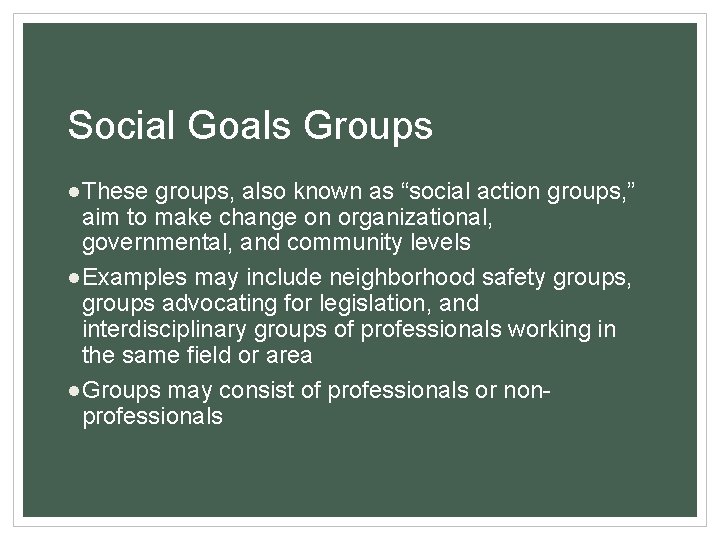 Social Goals Groups ●These groups, also known as “social action groups, ” aim to