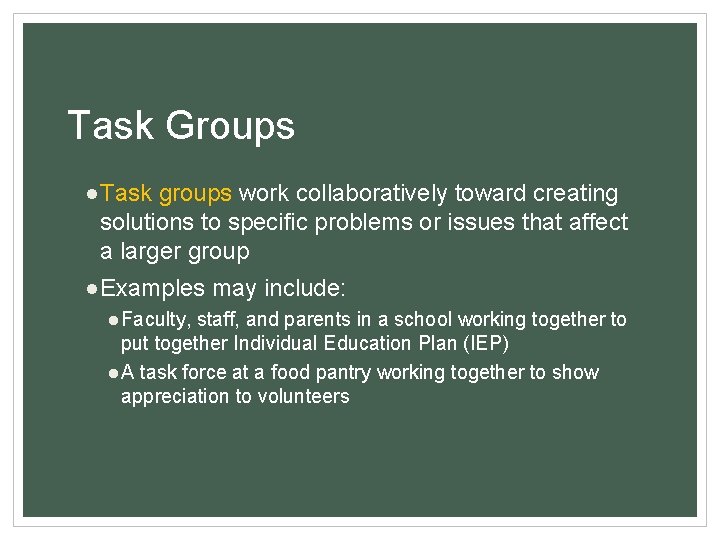 Task Groups ●Task groups work collaboratively toward creating solutions to specific problems or issues