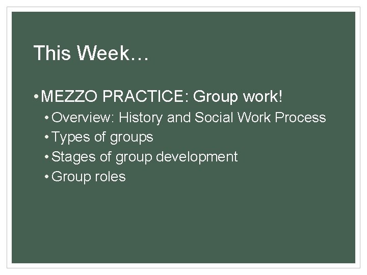 This Week… • MEZZO PRACTICE: Group work! • Overview: History and Social Work Process