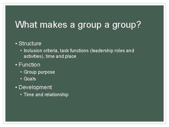 What makes a group? • Structure • Inclusion criteria, task functions (leadership roles and