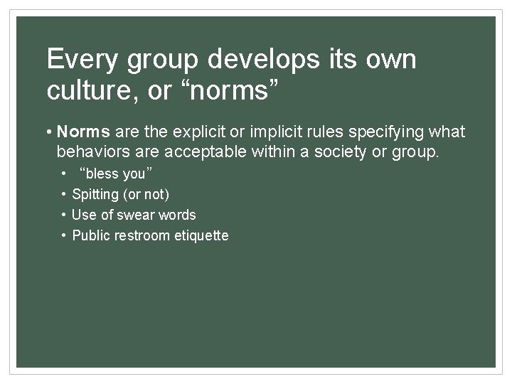 Every group develops its own culture, or “norms” • Norms are the explicit or
