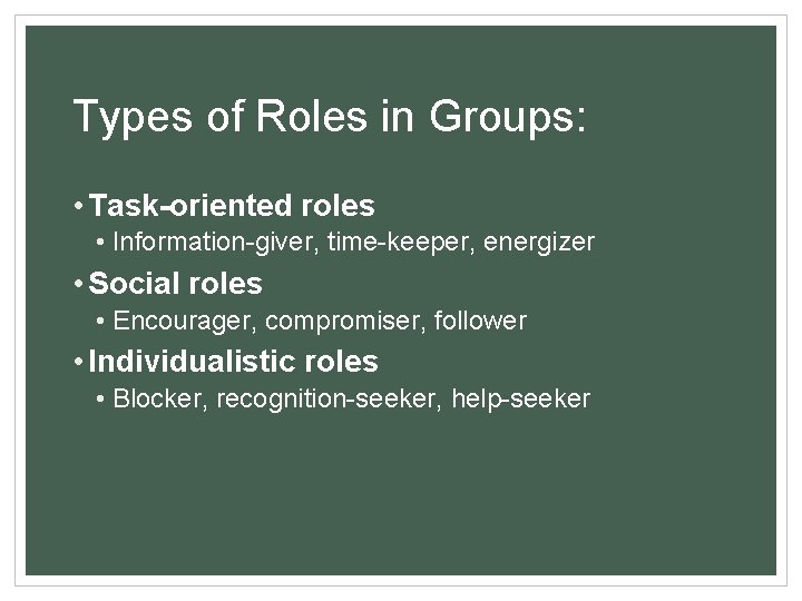 Types of Roles in Groups: • Task-oriented roles • Information-giver, time-keeper, energizer • Social