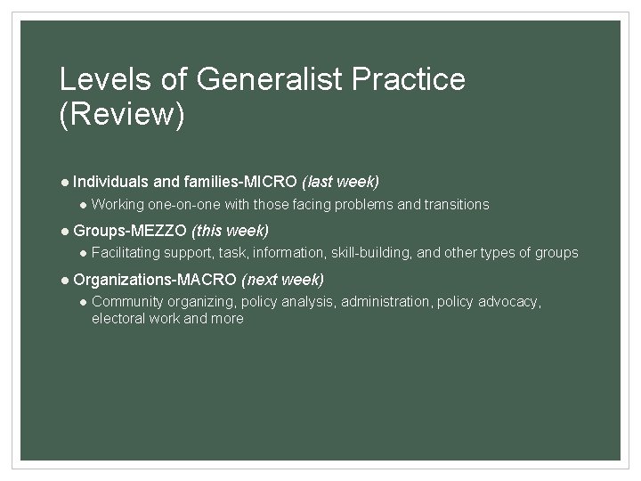 Levels of Generalist Practice (Review) ● Individuals and families-MICRO (last week) ● Working one-on-one