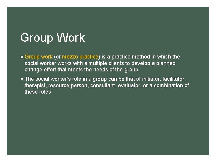 Group Work ● Group work (or mezzo practice) is a practice method in which