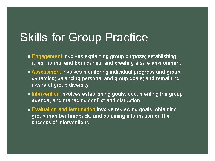 Skills for Group Practice ● Engagement involves explaining group purpose; establishing rules, norms, and