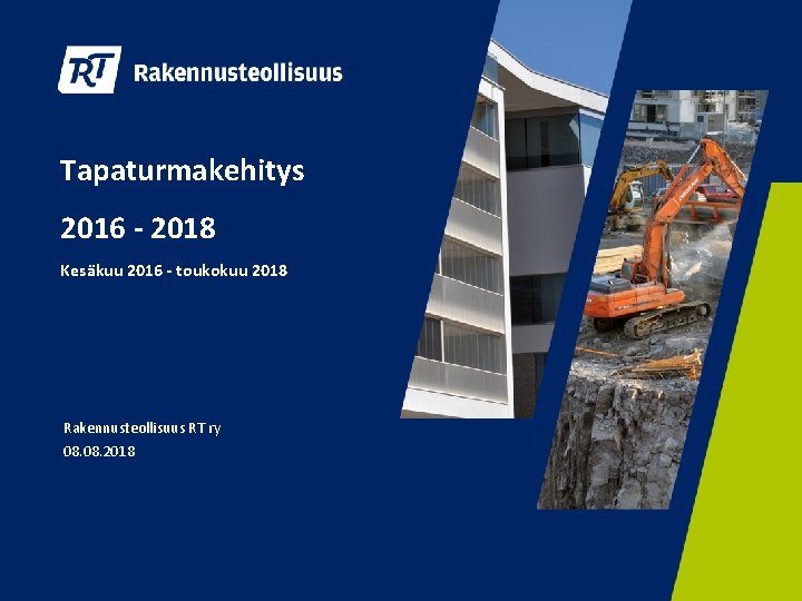 Tapaturmakehitys 2016 - 2018 Kesäkuu 2016 - toukokuu 2018 Rakennusteollisuus RT ry 08. 2018