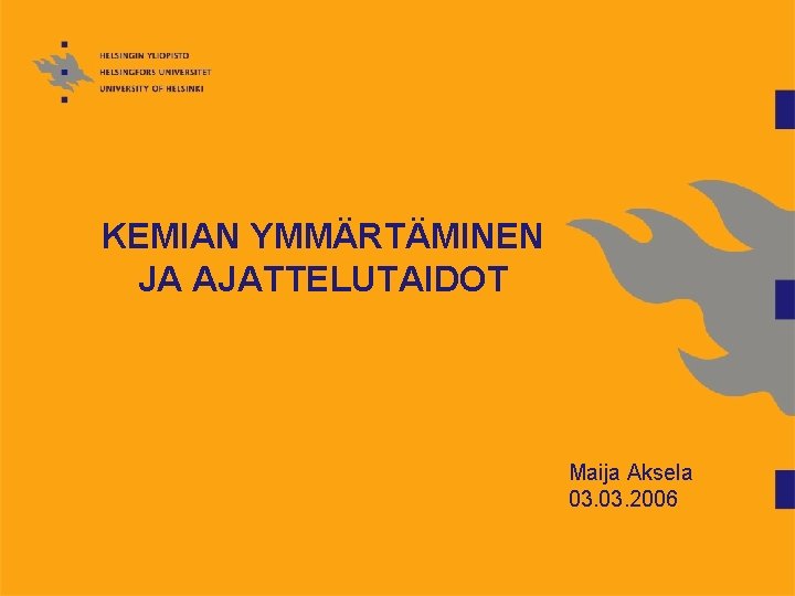 KEMIAN YMMÄRTÄMINEN JA AJATTELUTAIDOT Maija Aksela 03. 2006 