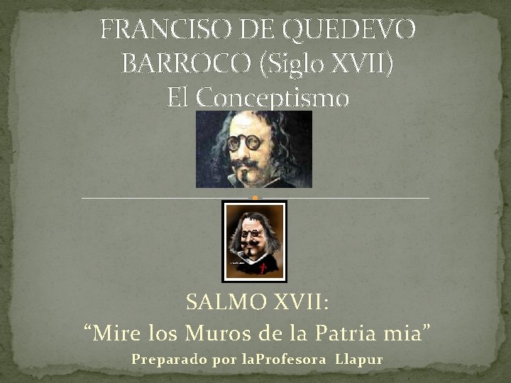 FRANCISO DE QUEDEVO BARROCO (Siglo XVII) El Conceptismo SALMO XVII: “Mire los Muros de