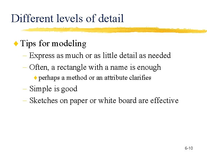 Different levels of detail Tips for modeling Express as much or as little detail