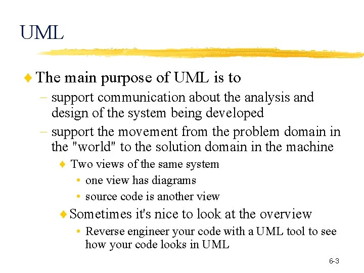 UML The main purpose of UML is to support communication about the analysis and