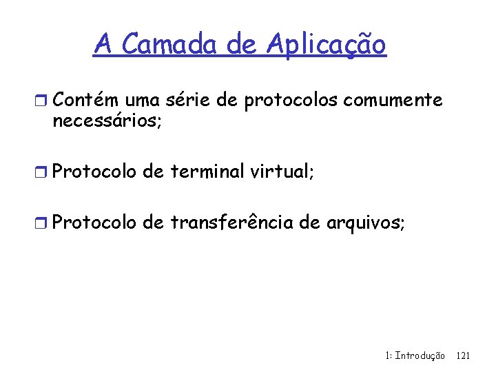 A Camada de Aplicação r Contém uma série de protocolos comumente necessários; r Protocolo