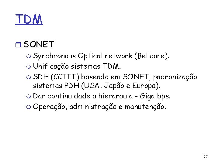 TDM r SONET m Synchronous Optical network (Bellcore). m Unificação sistemas TDM. m SDH