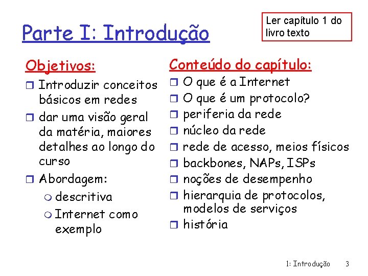 Parte I: Introdução Objetivos: r Introduzir conceitos básicos em redes r dar uma visão