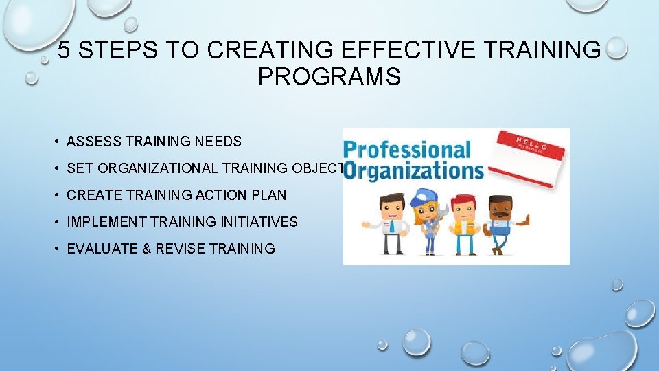 5 STEPS TO CREATING EFFECTIVE TRAINING PROGRAMS • ASSESS TRAINING NEEDS • SET ORGANIZATIONAL