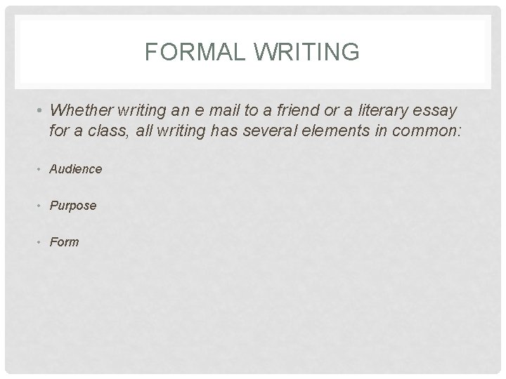 FORMAL WRITING • Whether writing an e mail to a friend or a literary
